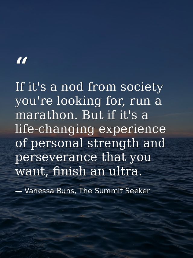 If it's a nod from society you're looking for, run a marathon. But if it's a life-changing experience of personal streng — Vanessa Runs, The Summit Seeker