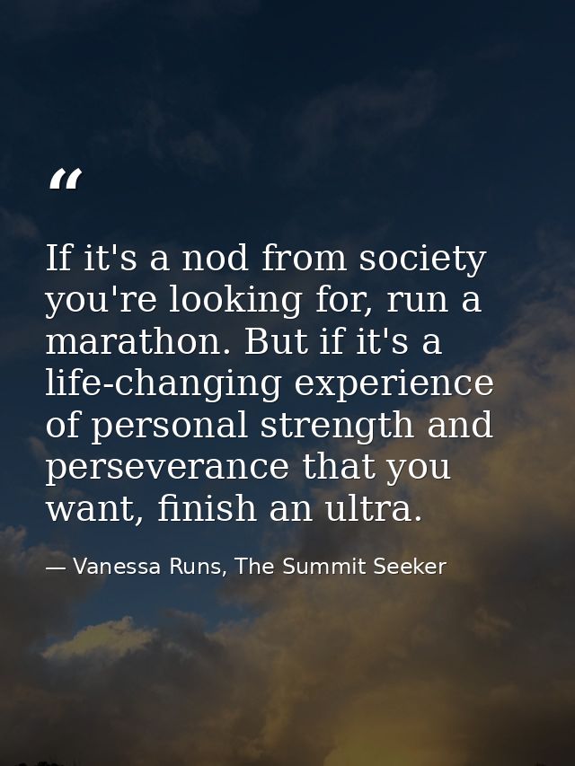 If it's a nod from society you're looking for, run a marathon. But if it's a life-changing experience of personal streng — Vanessa Runs, The Summit Seeker