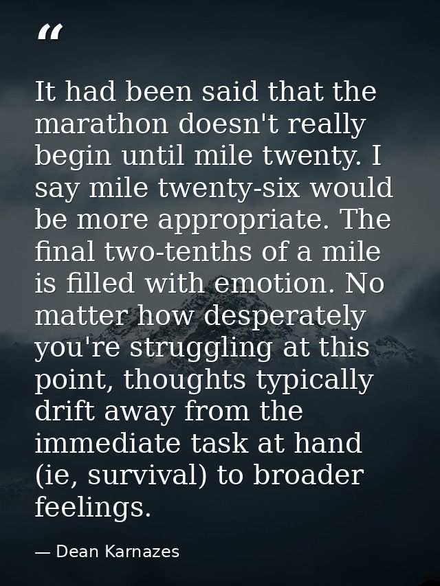 It had been said that the marathon doesn't really begin until mile twenty. I say mile twenty-six would be more appropria — Dean Karnazes