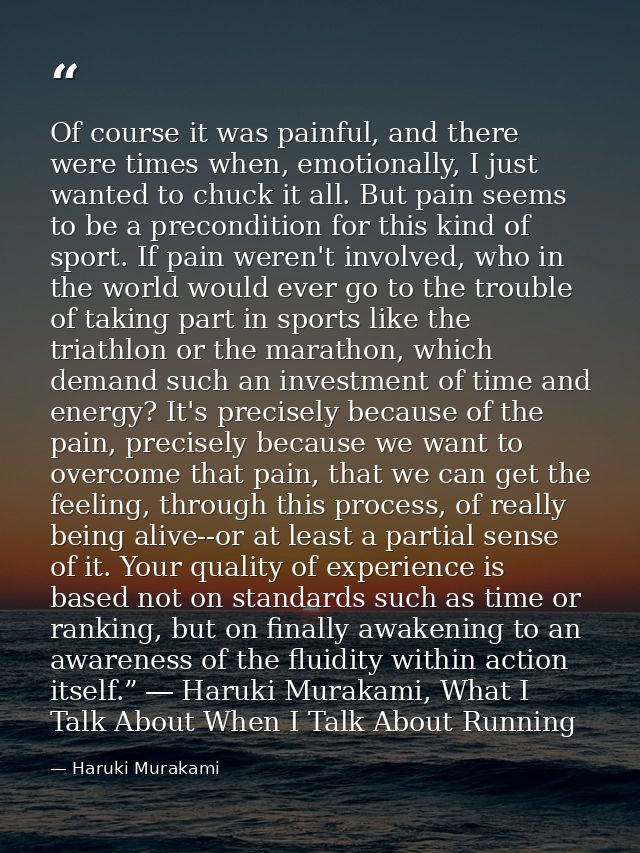 Of course it was painful, and there were times when, emotionally, I just wanted to chuck it all. But pain seems to be a  — Haruki Murakami