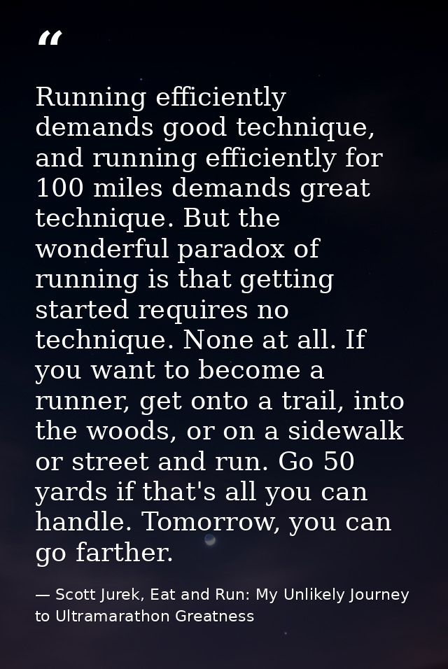 Running efficiently demands good technique, and running efficiently for 100 miles demands great technique. But the wonde — Scott Jurek, Eat and Run: My Unlikely Journey to Ultramarathon Greatness