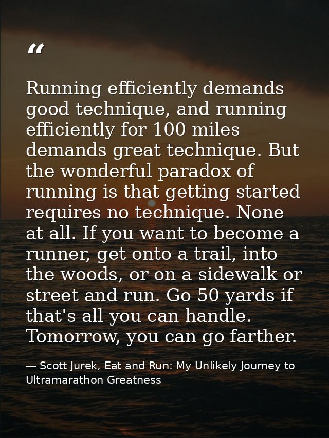 Running efficiently demands good technique, and running efficiently for 100 miles demands great technique. But the wonde — Scott Jurek, Eat and Run: My Unlikely Journey to Ultramarathon Greatness