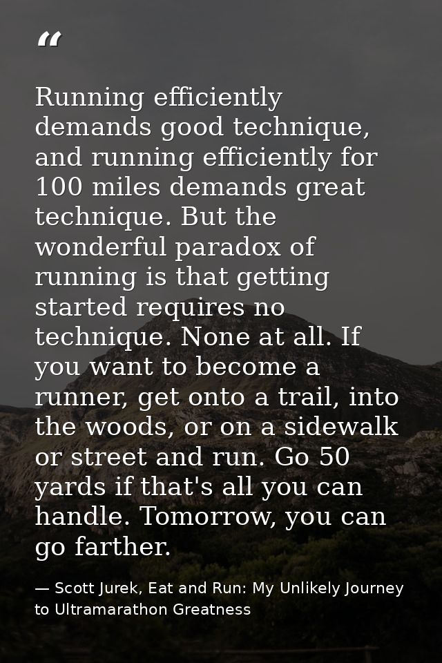 Running efficiently demands good technique, and running efficiently for 100 miles demands great technique. But the wonde — Scott Jurek, Eat and Run: My Unlikely Journey to Ultramarathon Greatness