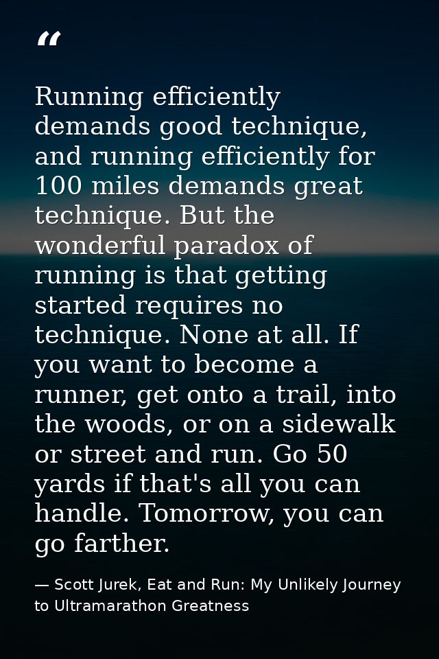 Running efficiently demands good technique, and running efficiently for 100 miles demands great technique. But the wonde — Scott Jurek, Eat and Run: My Unlikely Journey to Ultramarathon Greatness