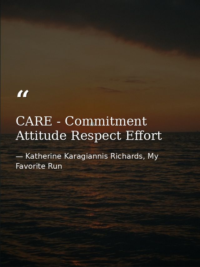 CARE - Commitment Attitude Respect Effort — Katherine Karagiannis Richards, My Favorite Run