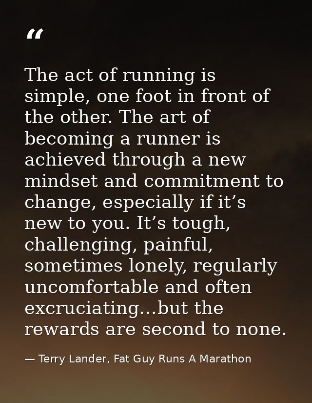 The act of running is simple, one foot in front of the other. The art of becoming a runner is achieved through a new min — Terry Lander, Fat Guy Runs A Marathon