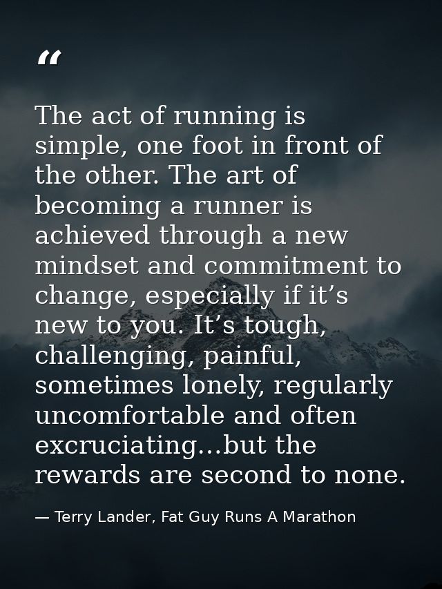 The act of running is simple, one foot in front of the other. The art of becoming a runner is achieved through a new min — Terry Lander, Fat Guy Runs A Marathon
