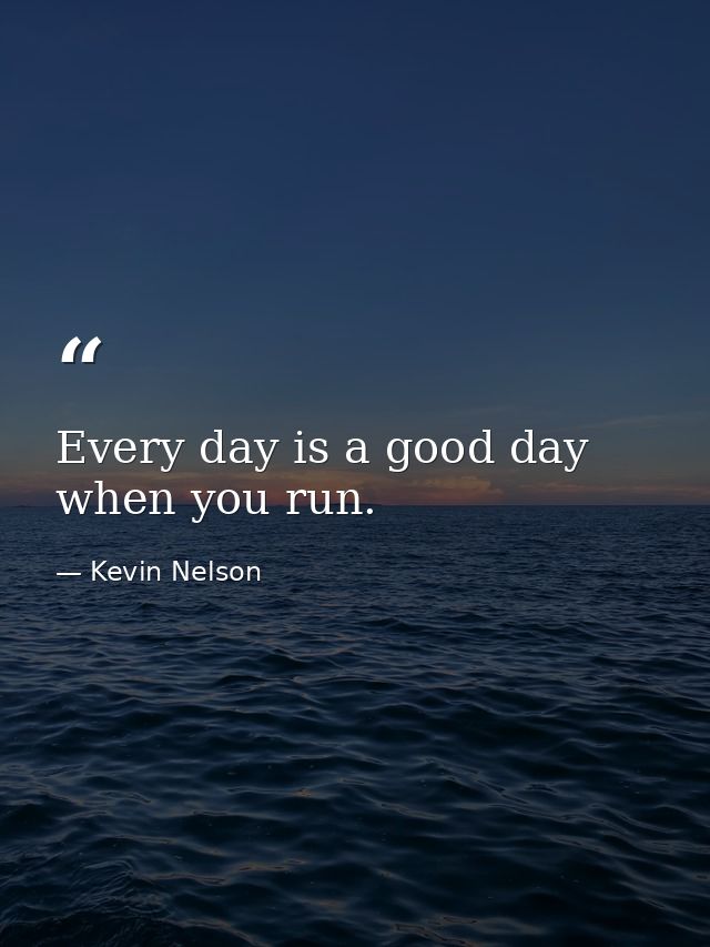 Every day is a good day when you run. — Kevin Nelson