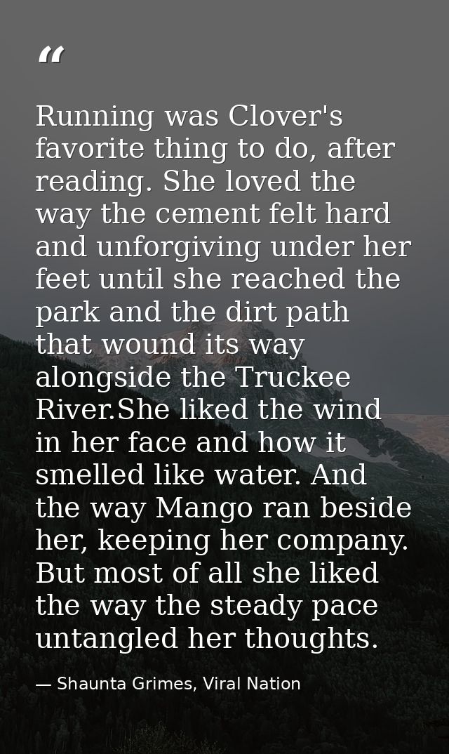 Running was Clover's favorite thing to do, after reading. She loved the way the cement felt hard and unforgiving under h — Shaunta Grimes, Viral Nation