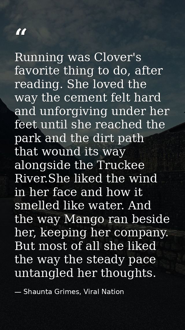 Running was Clover's favorite thing to do, after reading. She loved the way the cement felt hard and unforgiving under h — Shaunta Grimes, Viral Nation