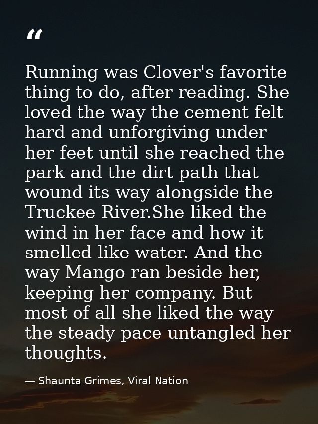 Running was Clover's favorite thing to do, after reading. She loved the way the cement felt hard and unforgiving under h — Shaunta Grimes, Viral Nation