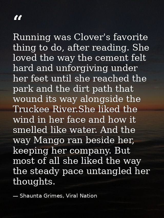 Running was Clover's favorite thing to do, after reading. She loved the way the cement felt hard and unforgiving under h — Shaunta Grimes, Viral Nation