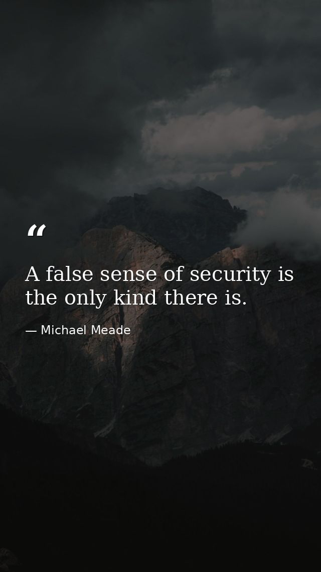 A false sense of security is the only kind there is. — Michael Meade