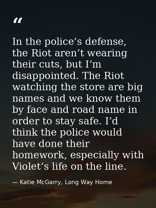 In the police’s defense, the Riot aren’t wearing their cuts, but I’m disappointed. The Riot watching the store are big n — Katie McGarry, Long Way Home