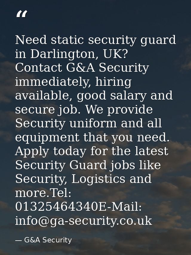 Need static security guard in Darlington, UK? Contact G&A Security immediately, hiring available, good salary and secure — G&A Security