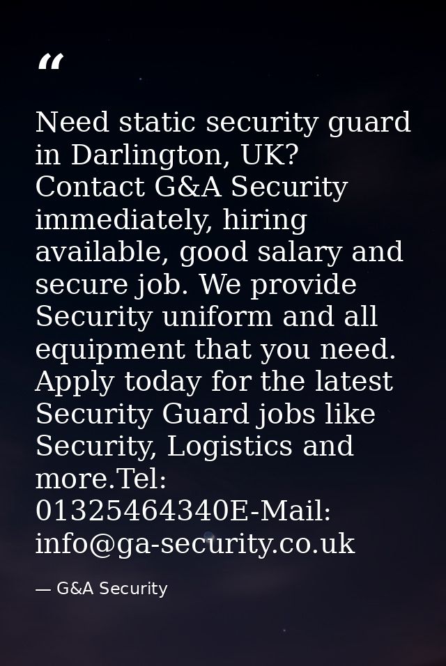 Need static security guard in Darlington, UK? Contact G&A Security immediately, hiring available, good salary and secure — G&A Security