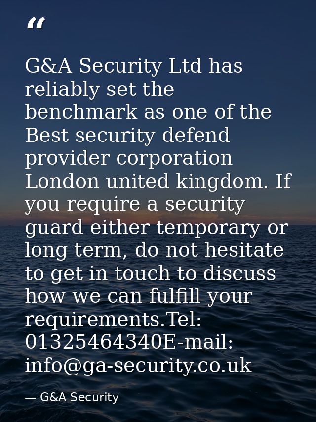 G&A Security Ltd has reliably set the benchmark as one of the Best security defend provider corporation London united ki — G&A Security