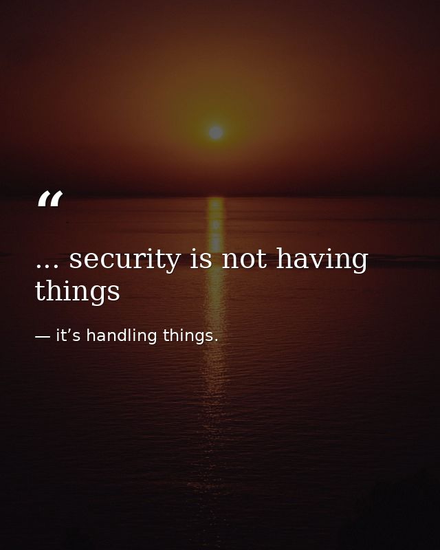 ... security is not having things — it’s handling things.