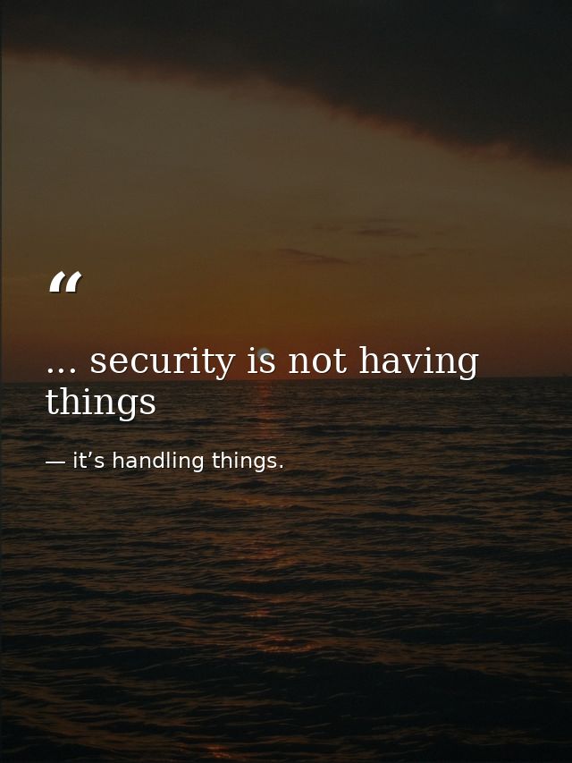 ... security is not having things — it’s handling things.