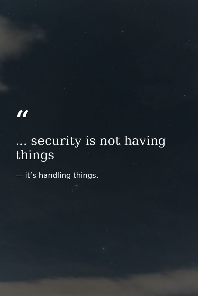 ... security is not having things — it’s handling things.