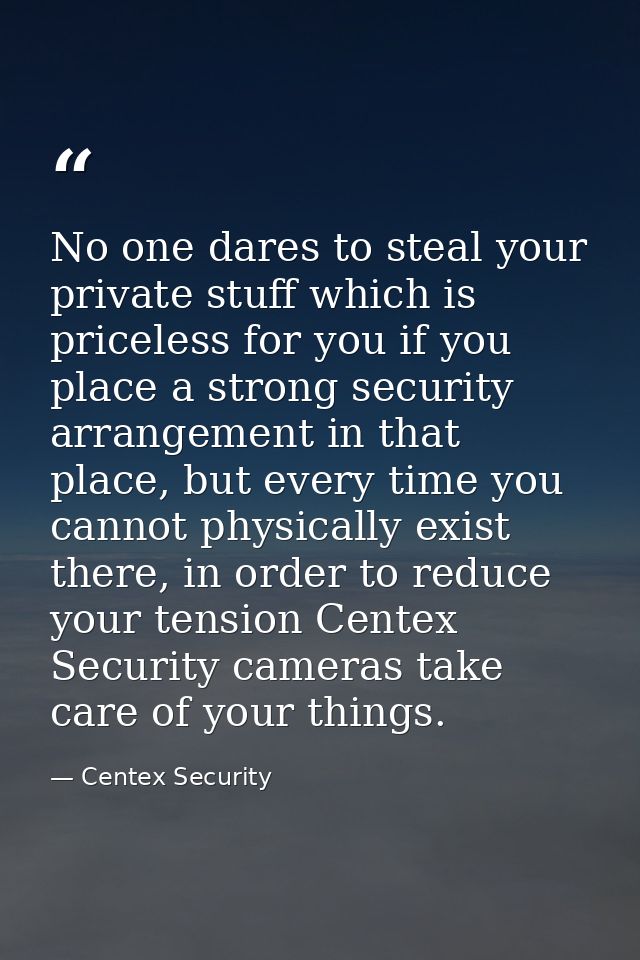 No one dares to steal your private stuff which is priceless for you if you place a strong security arrangement in that p — Centex Security