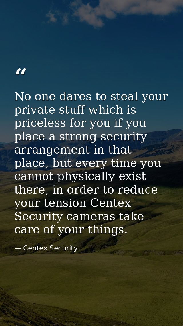 No one dares to steal your private stuff which is priceless for you if you place a strong security arrangement in that p — Centex Security
