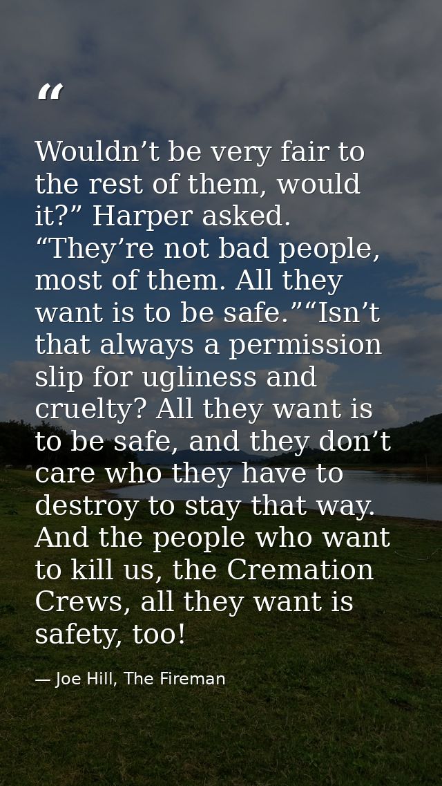 Wouldn’t be very fair to the rest of them, would it?” Harper asked. “They’re not bad people, most of them. All they want — Joe Hill, The Fireman