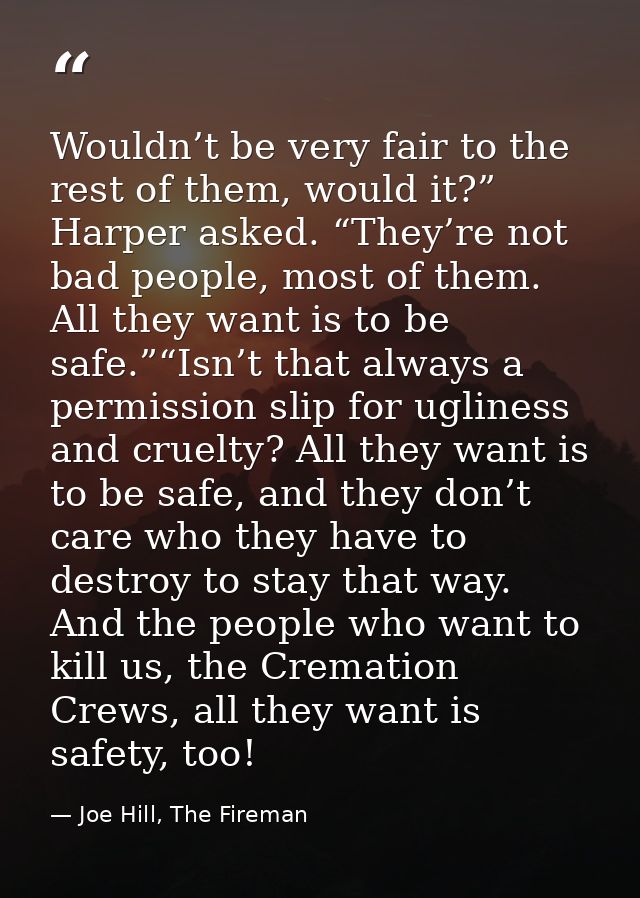 Wouldn’t be very fair to the rest of them, would it?” Harper asked. “They’re not bad people, most of them. All they want — Joe Hill, The Fireman