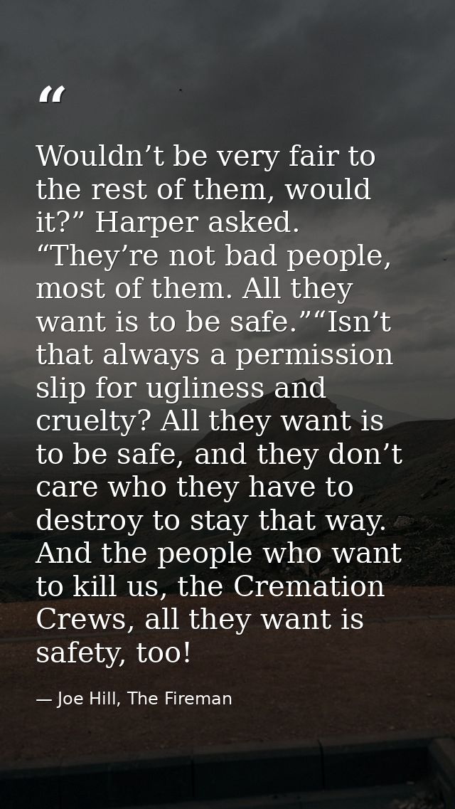 Wouldn’t be very fair to the rest of them, would it?” Harper asked. “They’re not bad people, most of them. All they want — Joe Hill, The Fireman