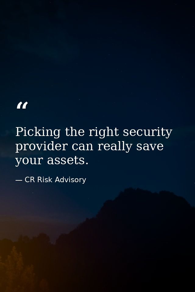 Picking the right security provider can really save your assets. — CR Risk Advisory