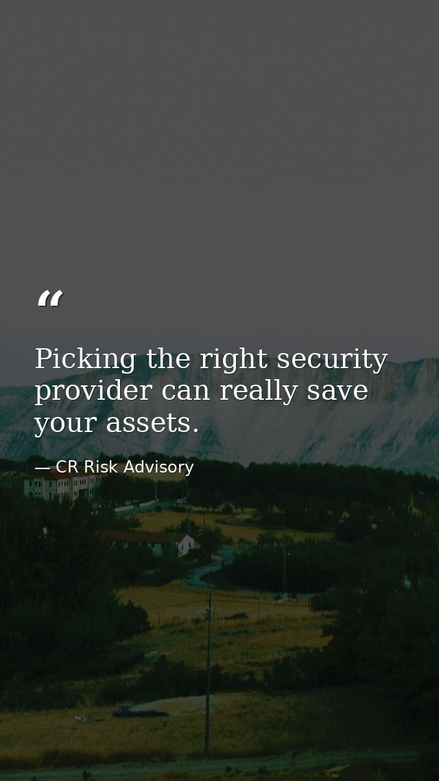Picking the right security provider can really save your assets. — CR Risk Advisory