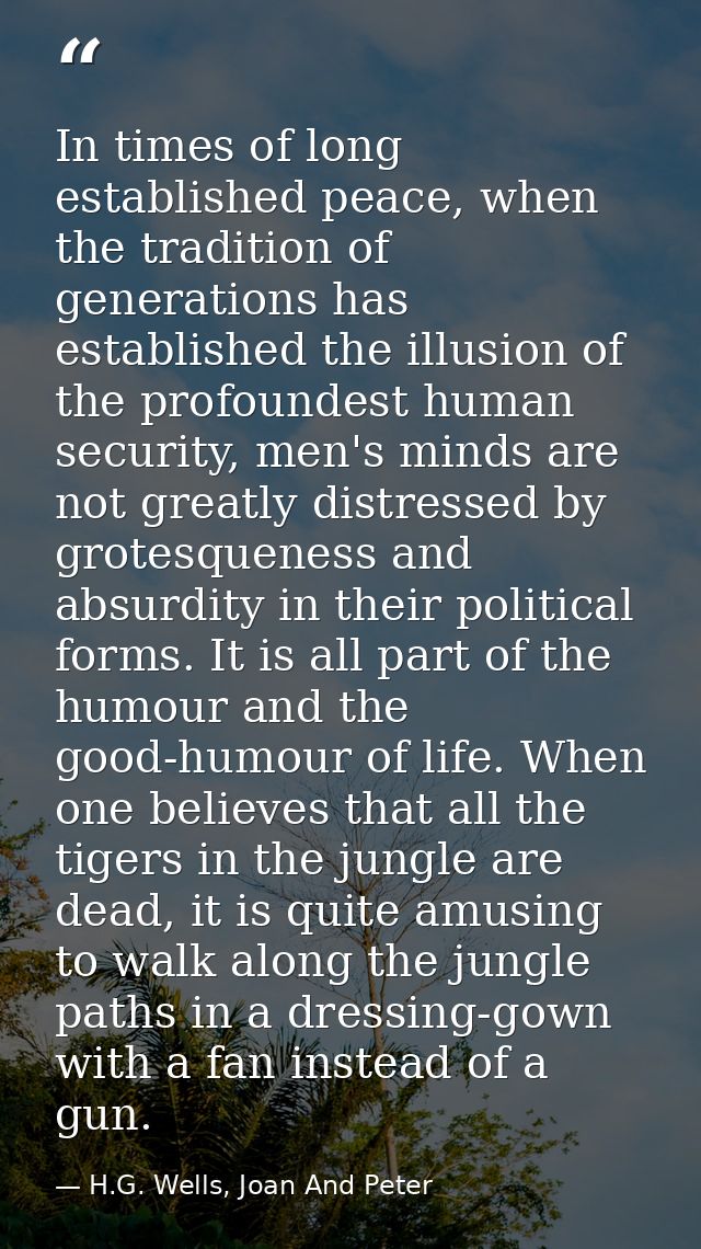 In times of long established peace, when the tradition of generations has established the illusion of the profoundest hu — H.G. Wells, Joan And Peter