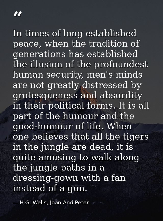 In times of long established peace, when the tradition of generations has established the illusion of the profoundest hu — H.G. Wells, Joan And Peter