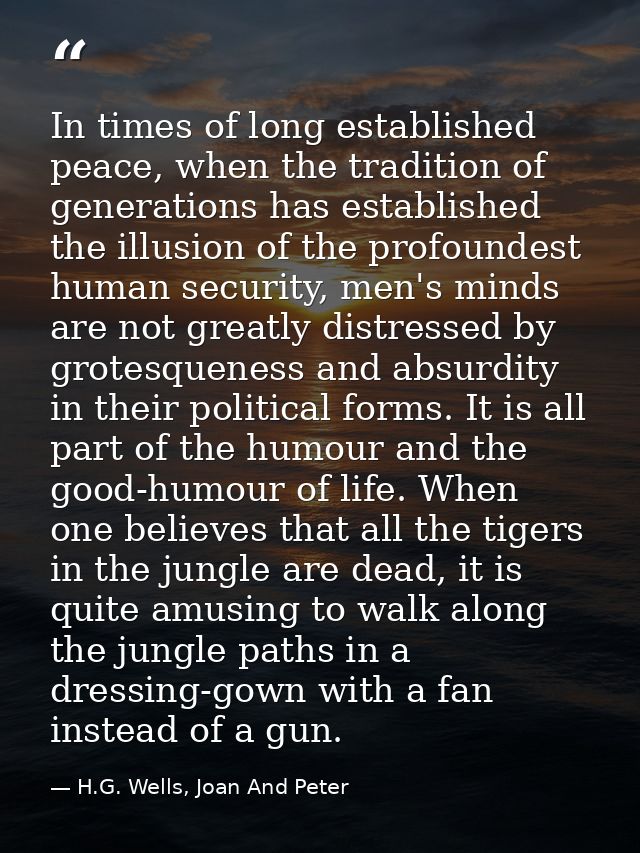 In times of long established peace, when the tradition of generations has established the illusion of the profoundest hu — H.G. Wells, Joan And Peter