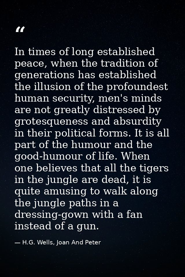 In times of long established peace, when the tradition of generations has established the illusion of the profoundest hu — H.G. Wells, Joan And Peter