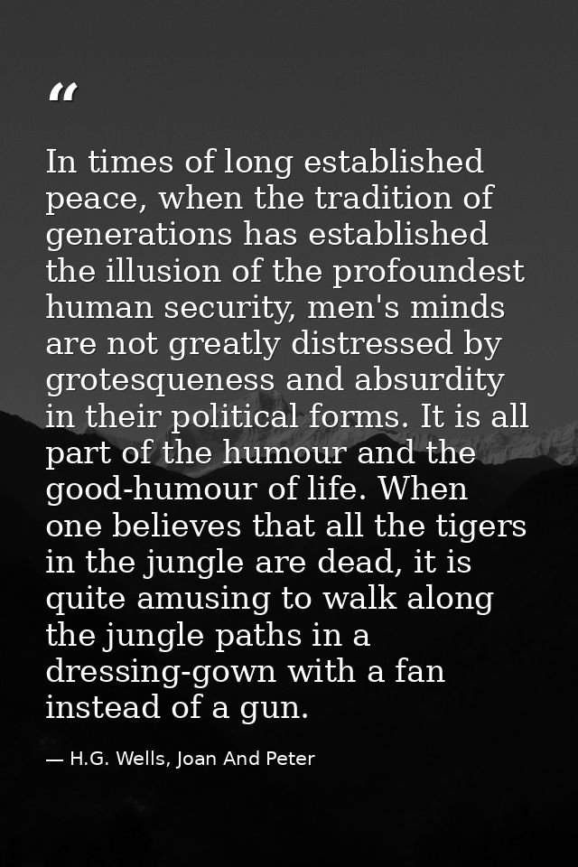 In times of long established peace, when the tradition of generations has established the illusion of the profoundest hu — H.G. Wells, Joan And Peter