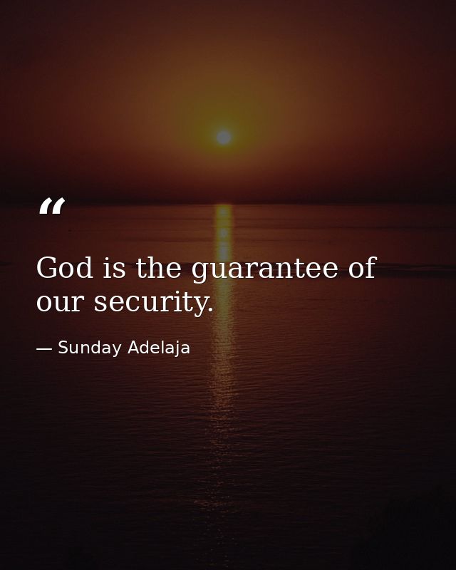 God is the guarantee of our security. — Sunday Adelaja