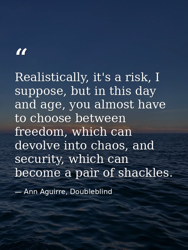 Realistically, it's a risk, I suppose, but in this day and age, you almost have to choose between freedom, which can dev — Ann Aguirre, Doubleblind