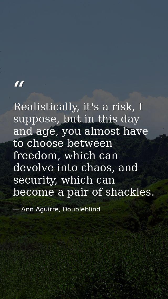 Realistically, it's a risk, I suppose, but in this day and age, you almost have to choose between freedom, which can dev — Ann Aguirre, Doubleblind