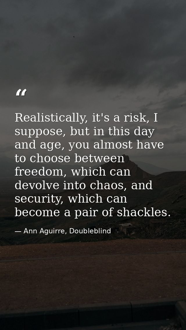 Realistically, it's a risk, I suppose, but in this day and age, you almost have to choose between freedom, which can dev — Ann Aguirre, Doubleblind