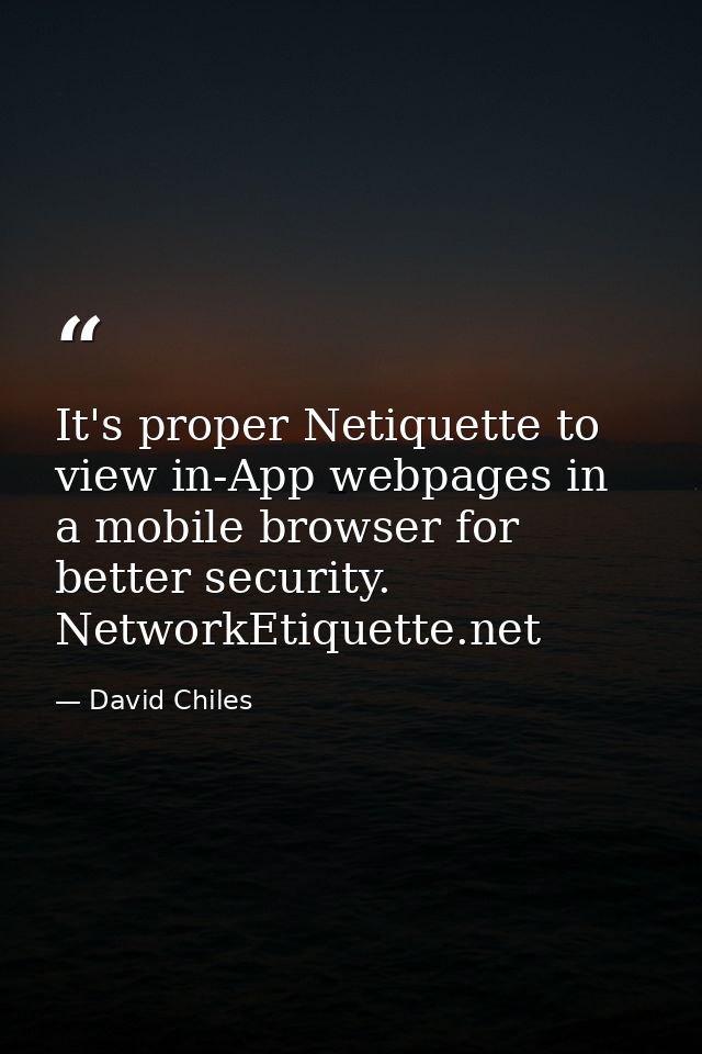 It's proper Netiquette to view in-App webpages in a mobile browser for better security. NetworkEtiquette.net — David Chiles