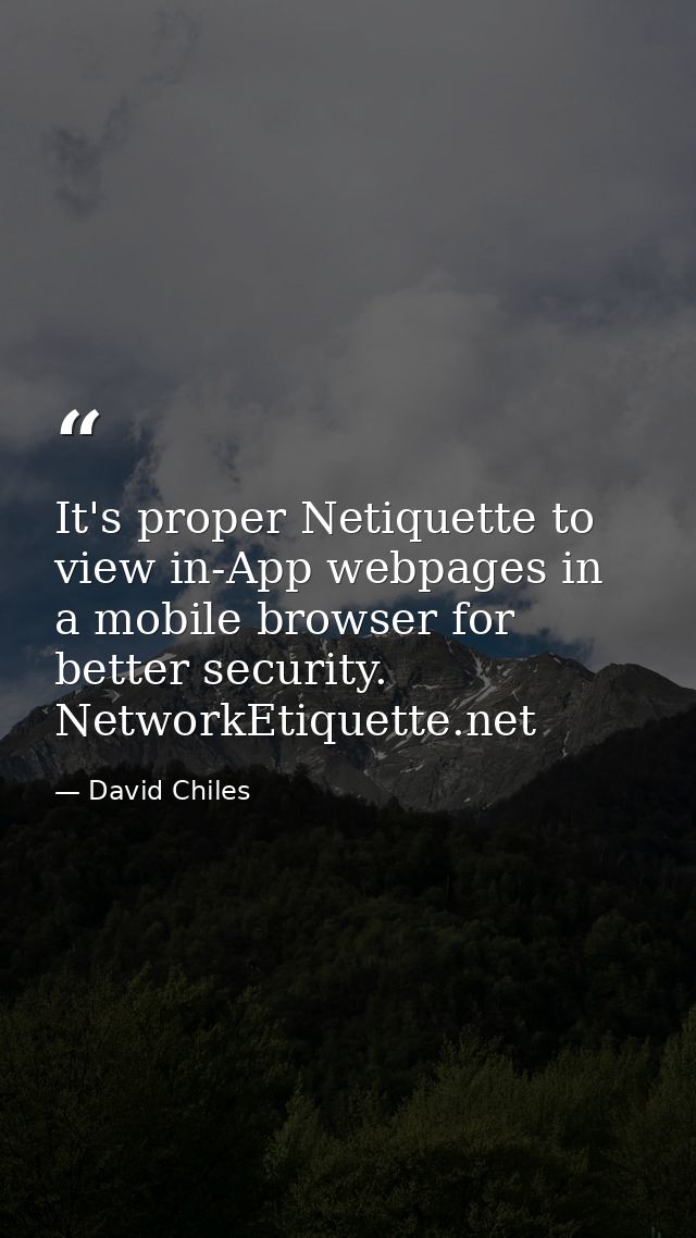 It's proper Netiquette to view in-App webpages in a mobile browser for better security. NetworkEtiquette.net — David Chiles