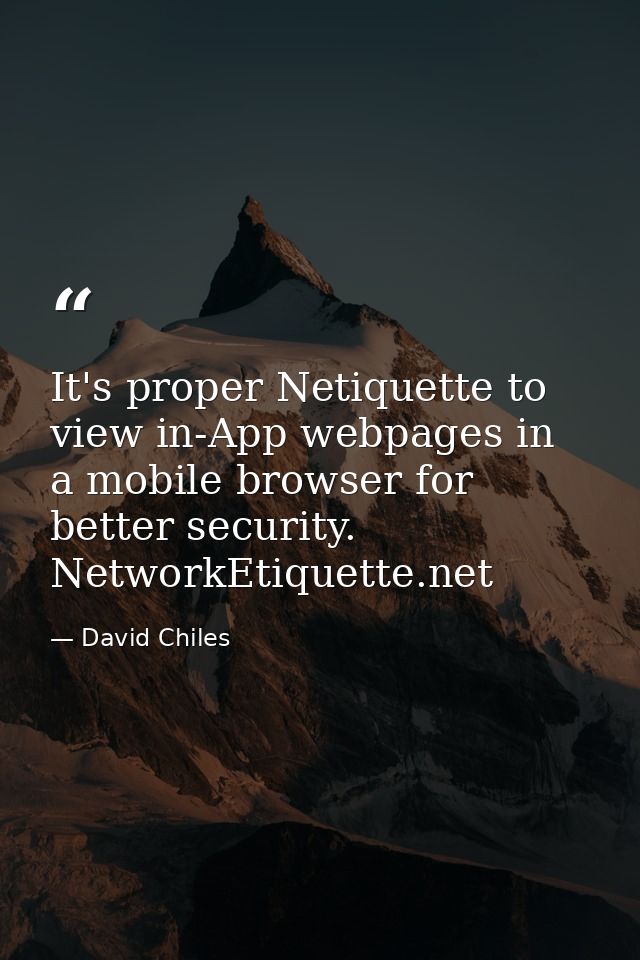 It's proper Netiquette to view in-App webpages in a mobile browser for better security. NetworkEtiquette.net — David Chiles