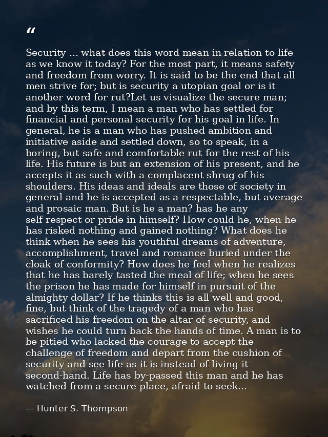 Security ... what does this word mean in relation to life as we know it today? For the most part, it means safety and fr — Hunter S. Thompson