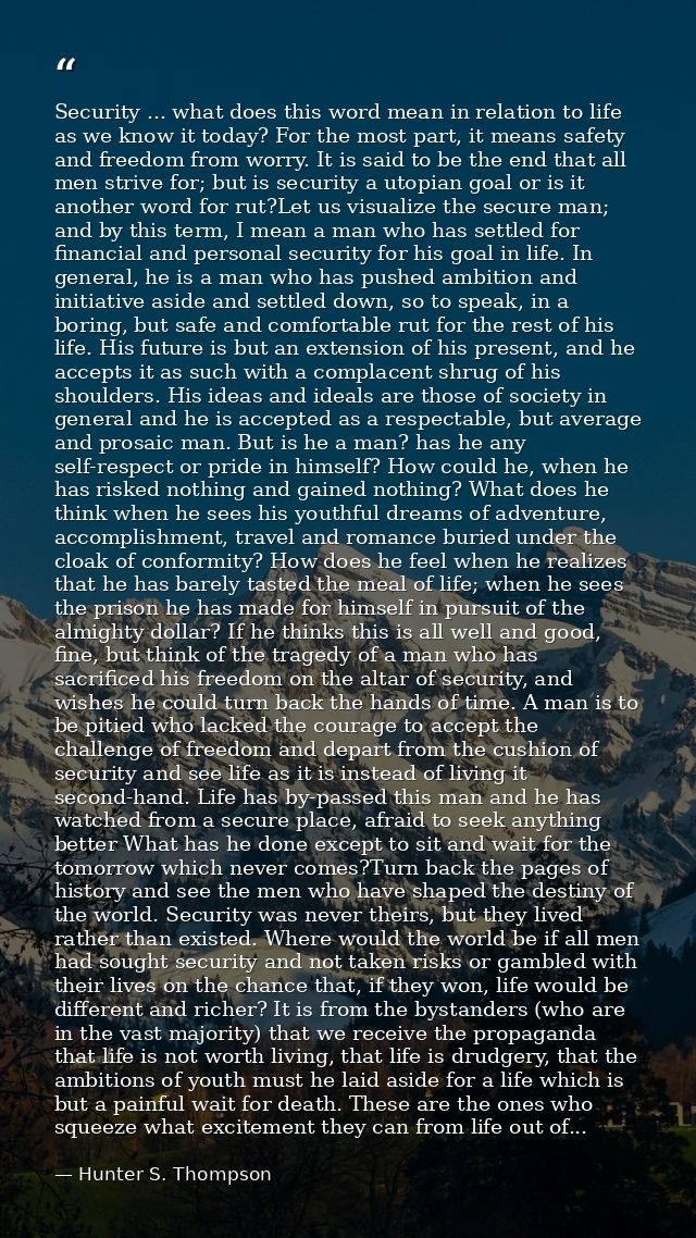 Security ... what does this word mean in relation to life as we know it today? For the most part, it means safety and fr — Hunter S. Thompson