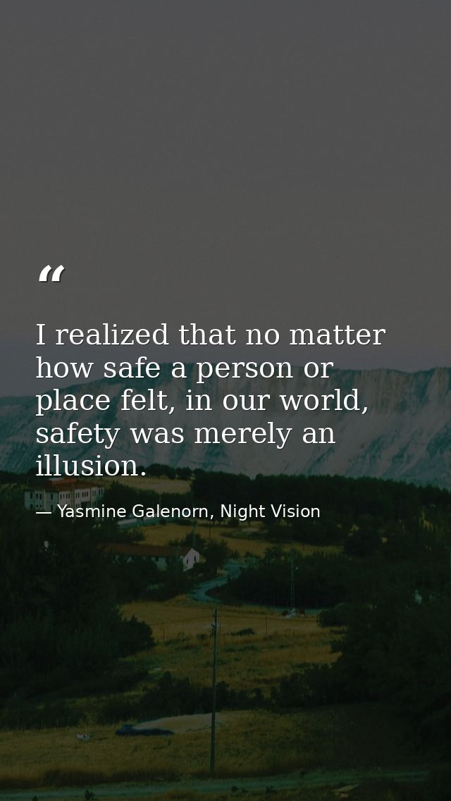 I realized that no matter how safe a person or place felt, in our world, safety was merely an illusion. — Yasmine Galenorn, Night Vision