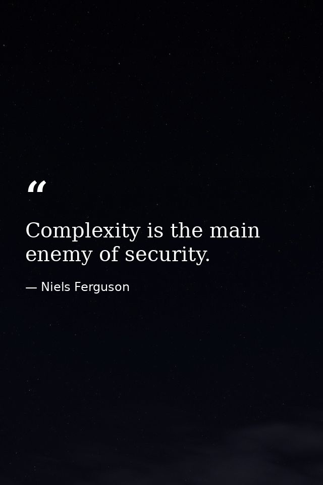 Complexity is the main enemy of security. — Niels Ferguson