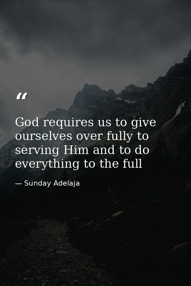 God requires us to give ourselves over fully to serving Him and to do everything to the full — Sunday Adelaja
