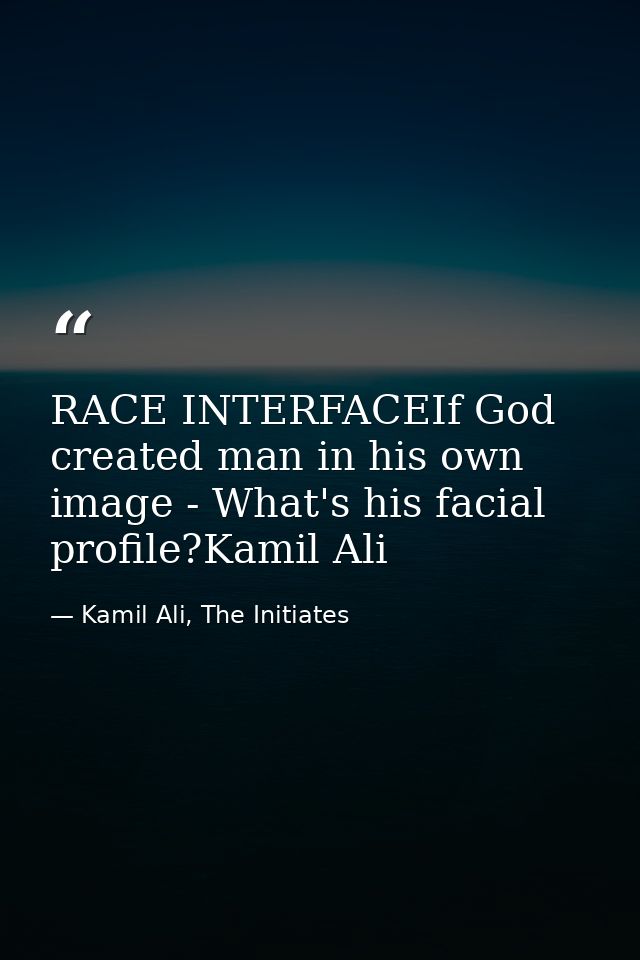 RACE INTERFACEIf God created man in his own image - What's his facial profile?Kamil Ali — Kamil Ali, The Initiates