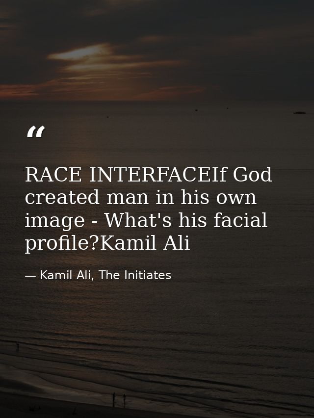 RACE INTERFACEIf God created man in his own image - What's his facial profile?Kamil Ali — Kamil Ali, The Initiates